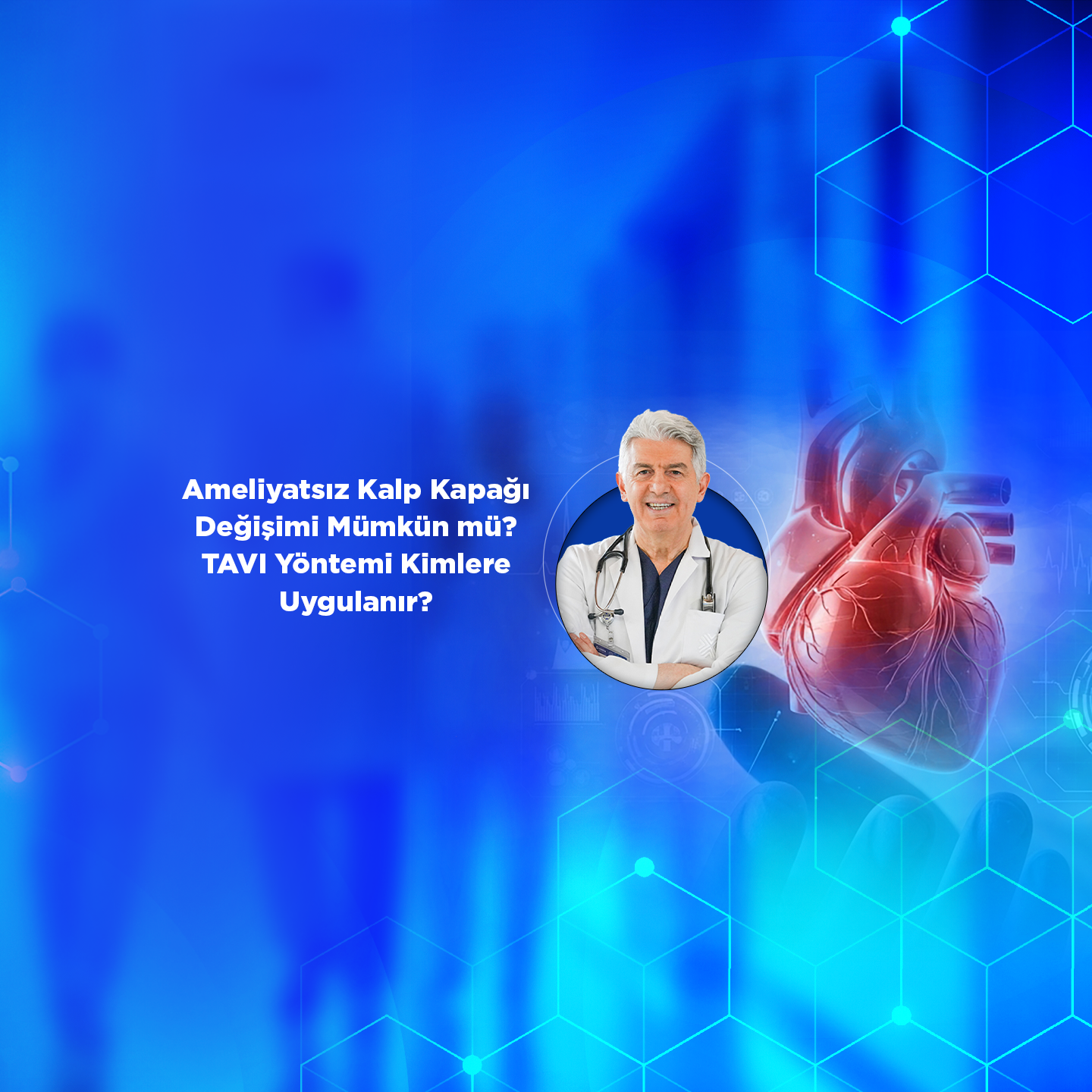 Ameliyatsız Kalp Kapağı Değişimi Mümkün mü? TAVI Yöntemi Kimlere Uygulanır?
