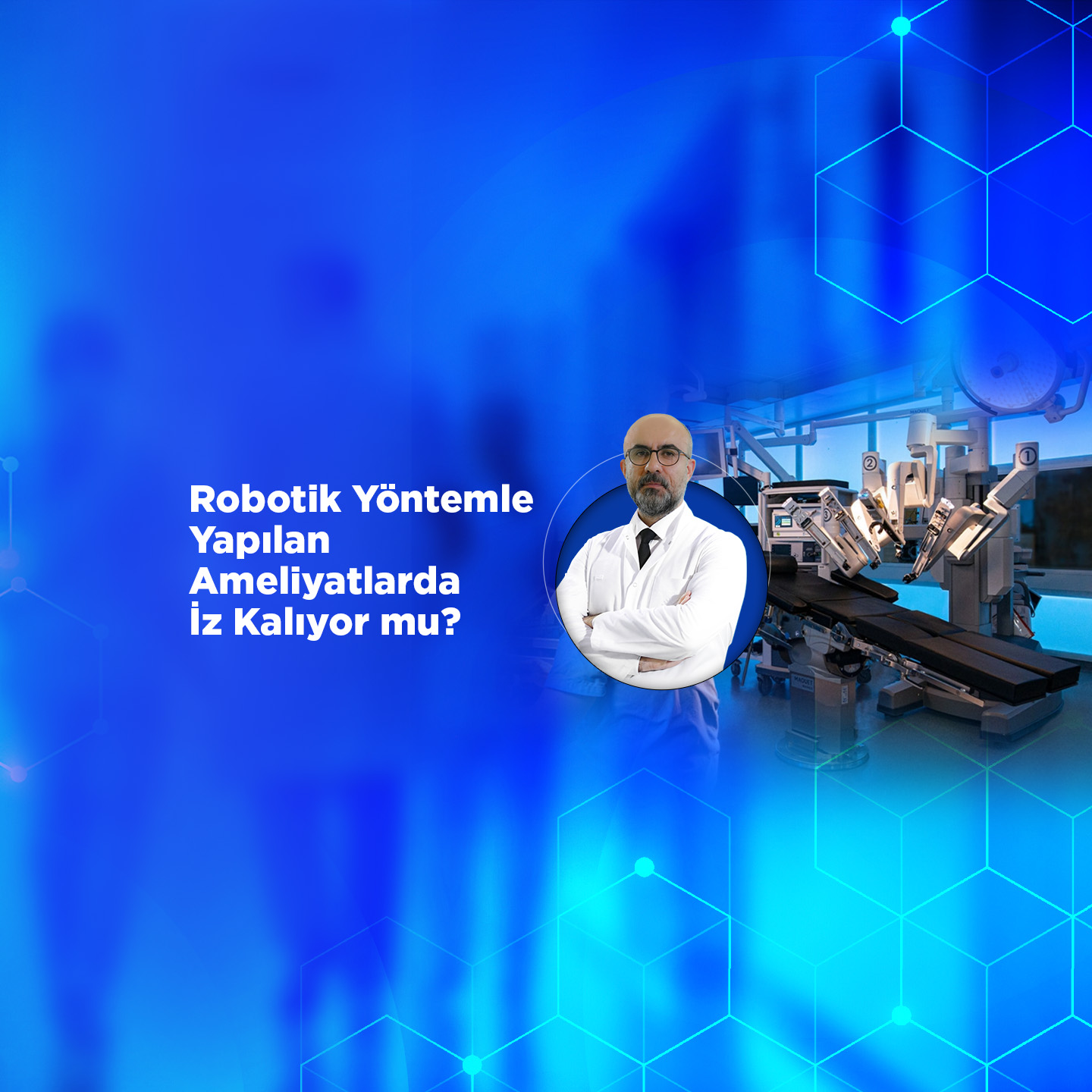 Robotik Yöntemle Yapılan Ameliyatlarda İz Kalıyor mu? Her Hasta Robotik Cerrahiye Uygun mudur?