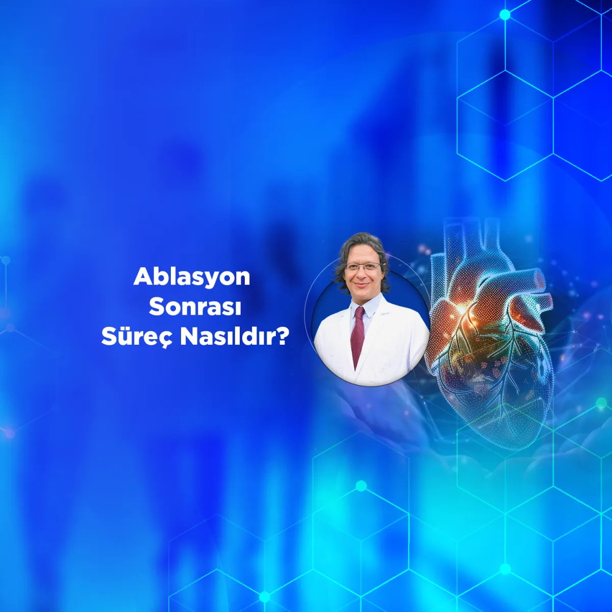 Ablasyon Sonrası Süreç Nasıldır?