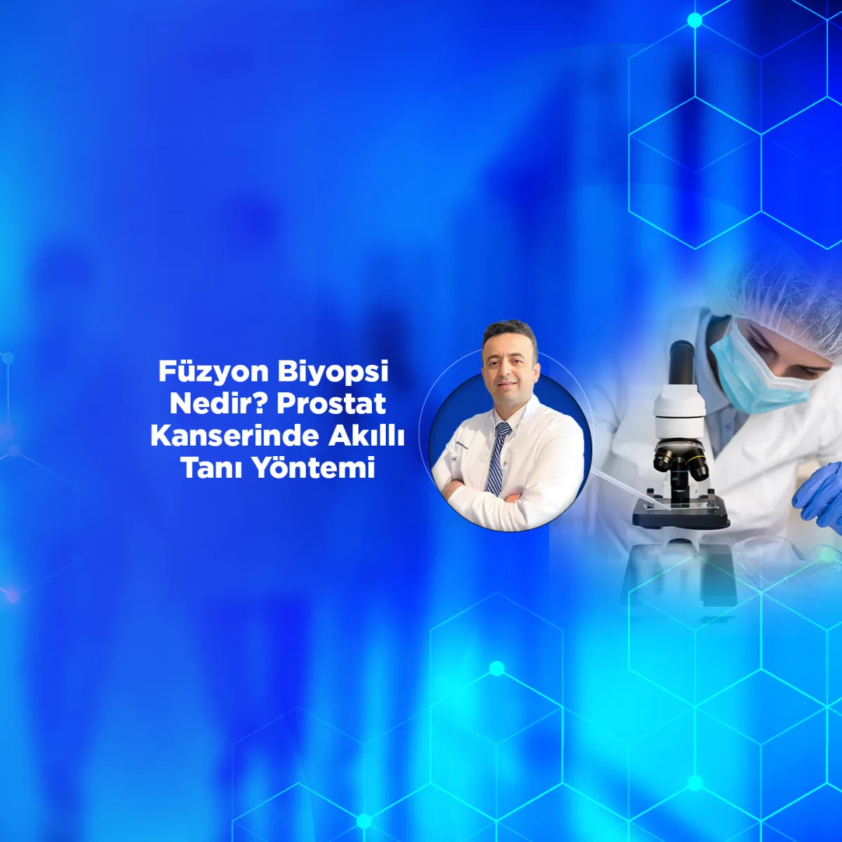 Füzyon Biyopsi Nedir? Prostat Kanserinde Akıllı Tanı Yöntemi