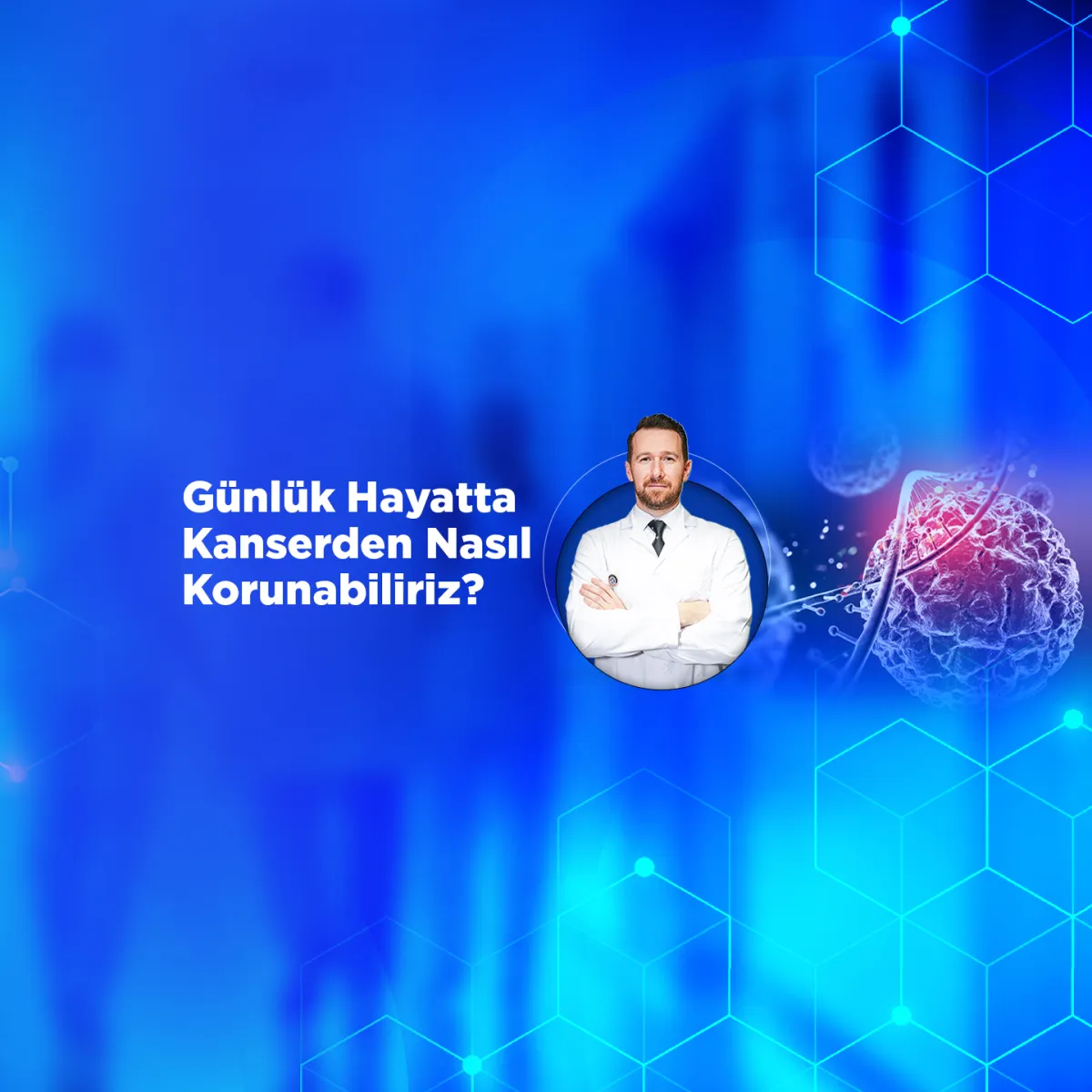 Günlük Hayatta Kanserden Nasıl Korunabiliriz?