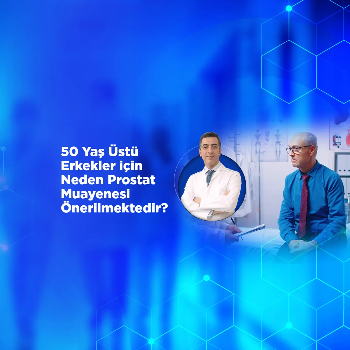 50 Yaş Üstü Erkekler için Neden Prostat Muayenesi Önerilmektedir?
