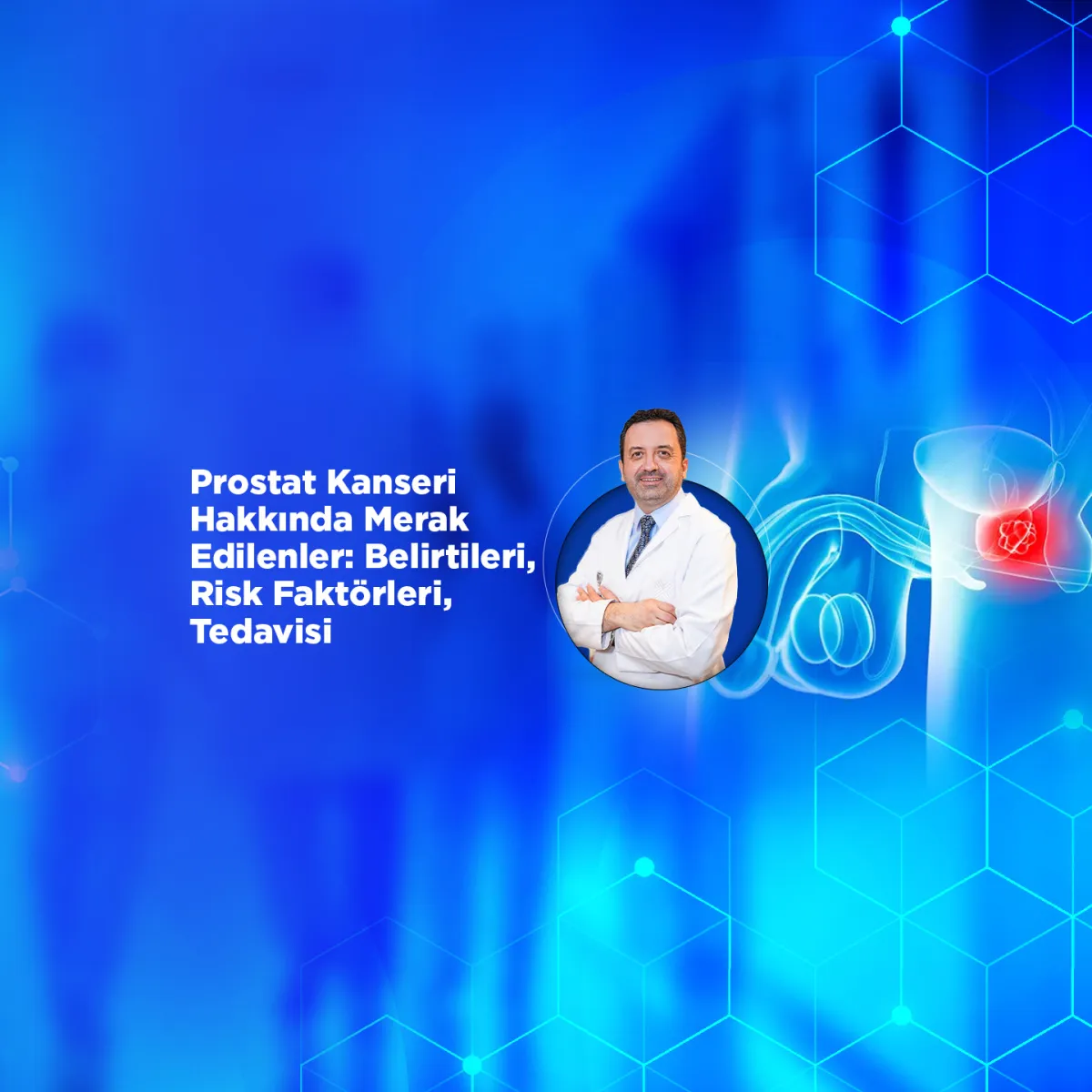 Prostat Kanseri Hakkında Merak Edilenler: Belirtileri, Risk Faktörleri, Tedavisi
