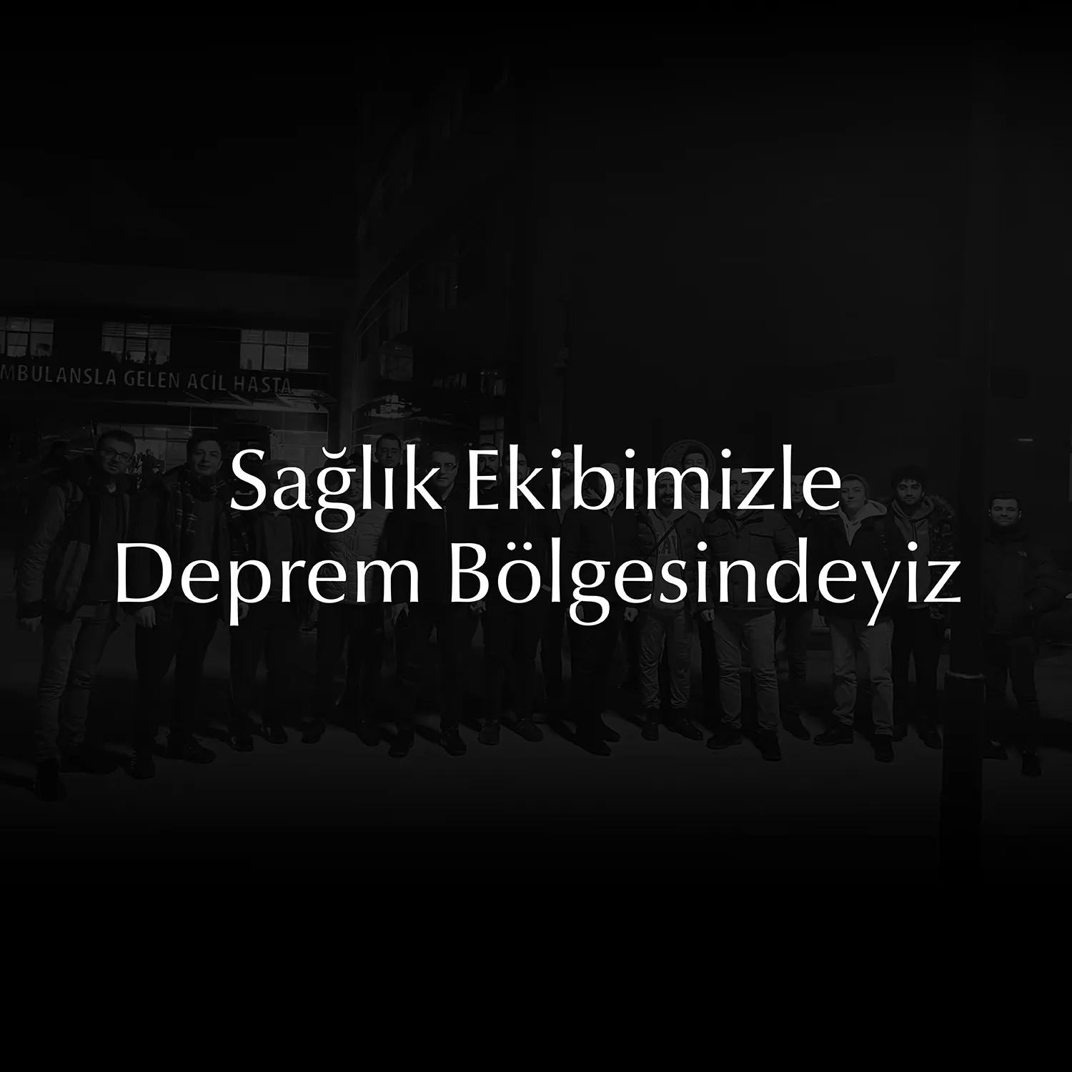 Sağlık Ekibimizle Deprem Bölgesindeyiz